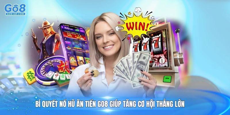Bí quyết nổ hũ ăn tiền Go8 giúp tăng cơ hội thắng lớn