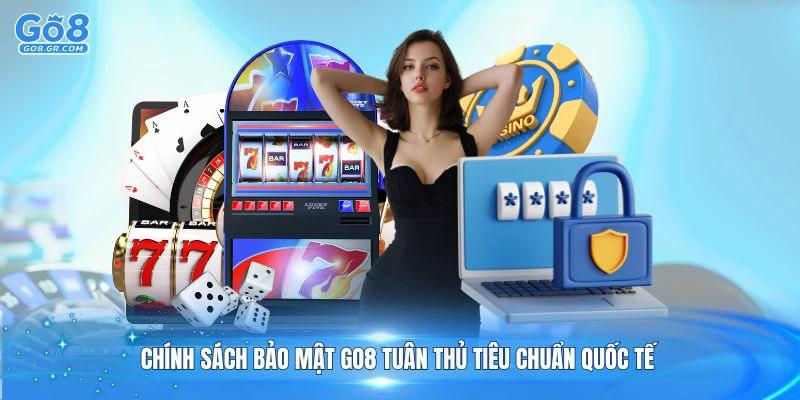 Chính sách bảo mật Go8 tuân thủ tiêu chuẩn quốc tế cao nhất