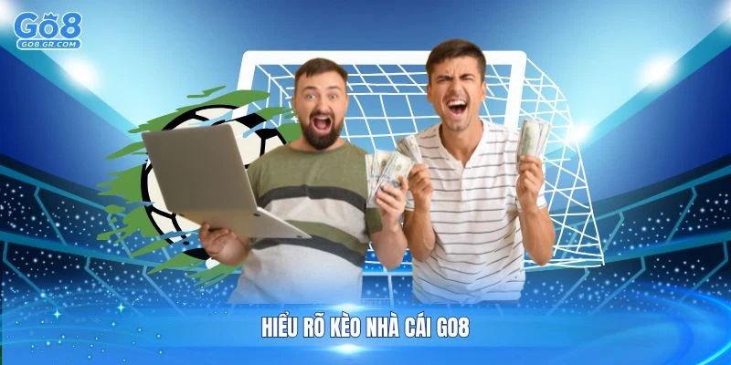 Hiểu rõ kèo nhà cái Go8 và các quy định cần thiết