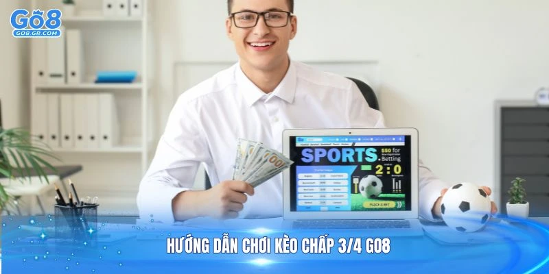 Hướng dẫn chơi kèo chấp 3/4 GO8