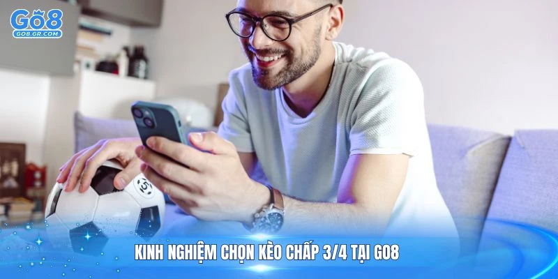 Kinh nghiệm chọn kèo chấp 3/4 tại GO8
