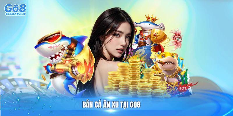 Bắn Cá Ăn Xu Tại Go8